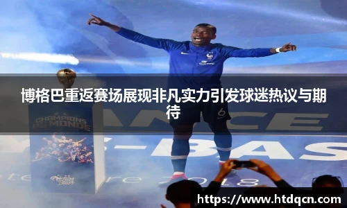 米兰博格巴重返赛场展现非凡实力引发球迷热议与期待